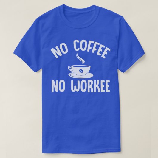 Geen koffie geen Workee White 2 T-shirt (Design voorkant)