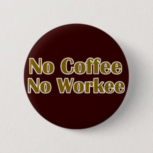 Geen koffie zonder werk ronde button 5,7 cm