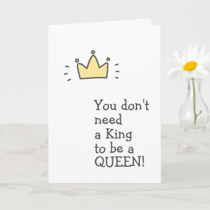 Geen Koning nodig om een Koningin te zijn - Grappi Kaart