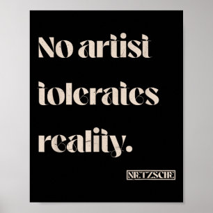 Geen kunstenaar tolereert de realiteit. Nietzsche  Poster