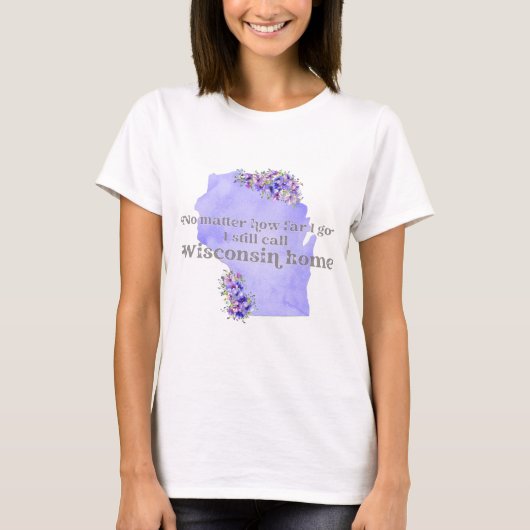 Geen kwestie hoe ver ik ga ik nog Wisconsin thuis  T-shirt (Voorkant)