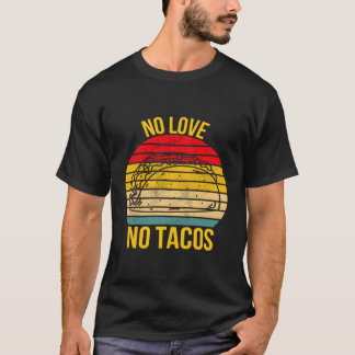 Geen liefde Geen taco's Mexicaanse voedselliefhebb T-shirt
