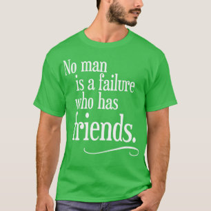 Geen Man is een mislukking die vrienden heeft T-shirt