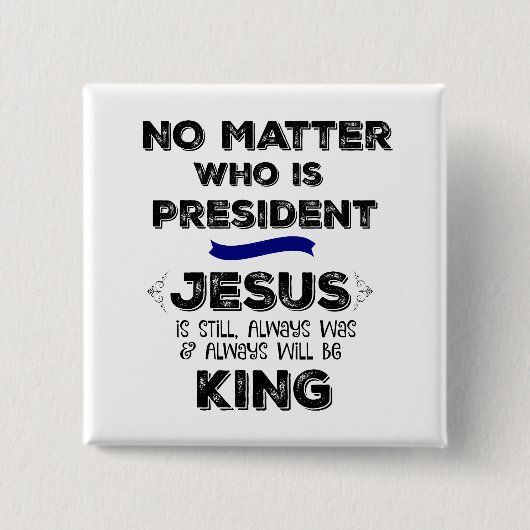 Geen Matter President: Jezus is koning Vierkante Button 5,1 Cm (Voorkant)