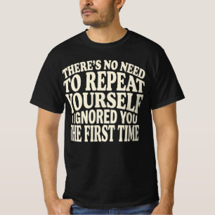 Geen noodzaak om jezelf te herhalen Funny gezegde T-shirt