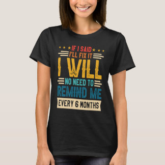 Geen noodzaak om me elke 6 maanden te herinneren a t-shirt