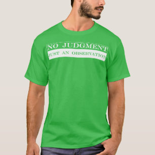Geen oordeel is slechts een observatie t-shirt