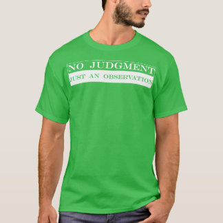 Geen oordeel is slechts een observatie t-shirt