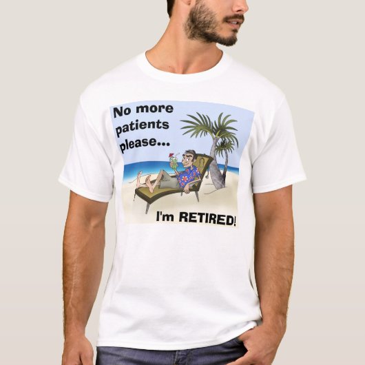 Geen patiënten meer alstublieft... ik ben RETIRED! T-shirt (Voorkant)