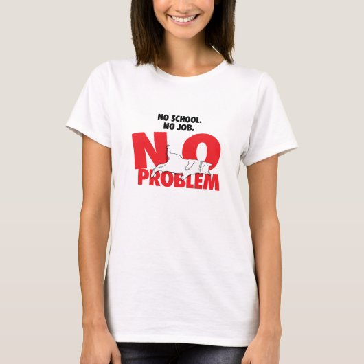 Geen school. Geen baan. Geen probleem. T-shirt (Voorkant)