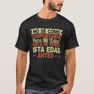Geen Sé Cómo Comportarme para Mi Edad Divertido Ni T-shirt