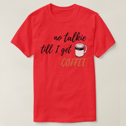 Geen Talkie tot ik Coffee design 2 krijg T-shirt (Design voorkant)