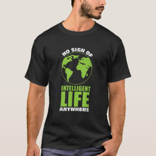 Geen teken van intelligent leven overal grappige a t-shirt