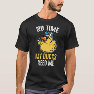 Geen tijd dat mijn eenden me Rubber Duck nodig heb T-shirt