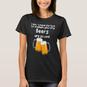 Geen tijd om je uit te leggen waarom bieren zo coo t-shirt