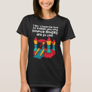 Geen tijd om je uit te leggen waarom bounce huizen t-shirt