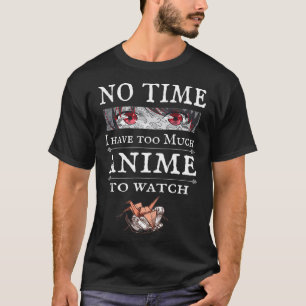 Geen tijd, te veel Anime om te kijken, grappige An T-shirt