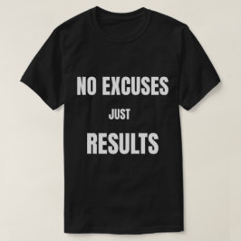 Geen Uitvluchten, Alleen Resultaten T-Shirt