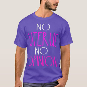 Geen uterus geen mening over het politieke beleid t-shirt