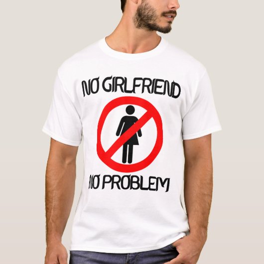 Geen Vriendin geen probleem T-Shirt (Voorkant)