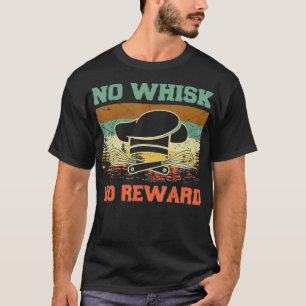 Geen Whisk Geen Beloning Grappige Bakpen Koken2903 T-shirt