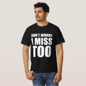 Geen zorgen, ik mis het ook t-shirt (Voorkant volledig)
