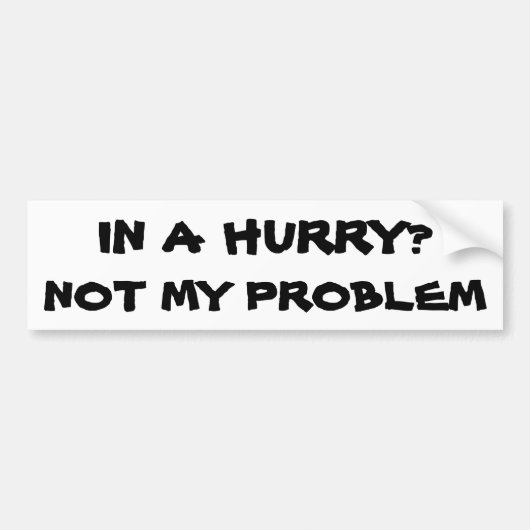 Gehaast? Niet mijn probleem Bumpersticker (Voorkant)