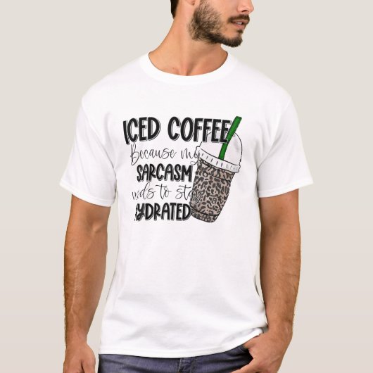 Geïceerde koffie omdat mijn Sarcasme Hydrat moet b T-shirt (Voorkant)