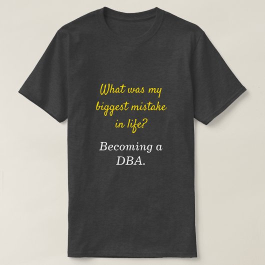 Gekke DBA "Wat was mijn grootste fout in het leven T-shirt (Design voorkant)