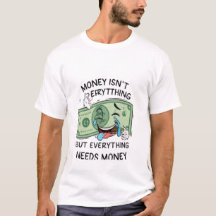 Geld is niet alles, maar alles heeft geld nodig t-shirt