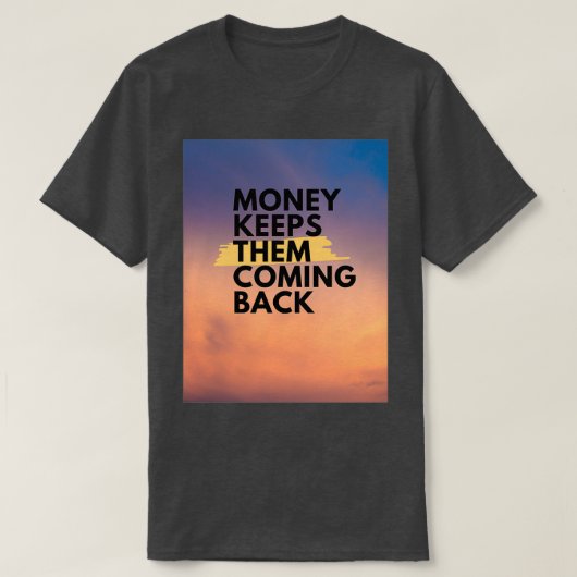 geld zorgt ervoor dat ze terugkomen t-shirt (Design voorkant)
