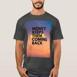 geld zorgt ervoor dat ze terugkomen t-shirt