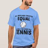 GELIJKE mannen CREËER, MAAR DE STERKSTE SPEELTENIS T-shirt (Voorkant)
