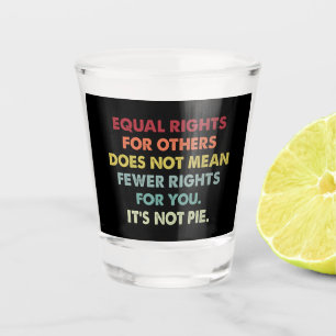 Gelijke Rechten Voor Anderen Betekent Niet Minder Shot Glas