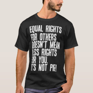 Gelijke Rechten Voor Anderen Betekent Niet Minder T-shirt
