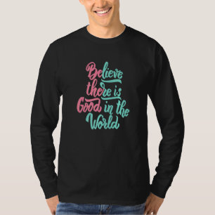 Geloof dat er goedheid in de wereld is positieve b t-shirt