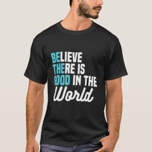 Geloof dat er in de wereld een goed mens is t-shirt