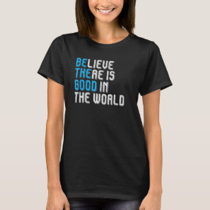Geloof dat er in de wereld een goed mens is t-shirt