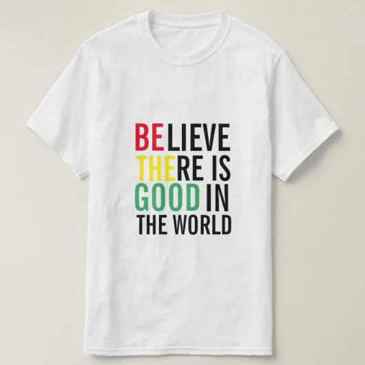 GELOOF DAT ER IN DE WERELD GOED BESTAAT T-SHIRT (Design voorkant)