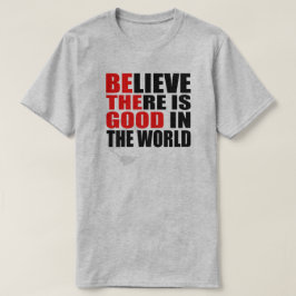 GELOOF DAT ER IN DE WERELD GOEDE WAARDEN ZIJN T-SHIRT