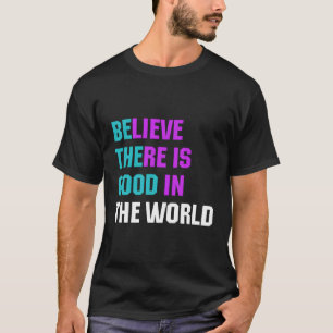 Geloof dat er in de wereld vriendelijkheid is t-shirt