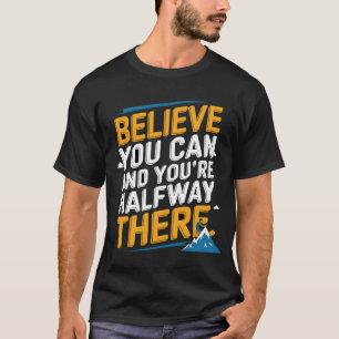 Geloof dat je dat kunt en je bent halverwege. t-shirt