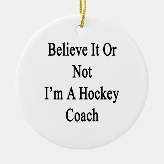 Geloof het of ik ben een Hockey Coach Keramisch Ornament (Voorkant)