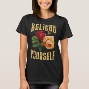 Geloof in jezelf met Rozen bloemen. T-shirt