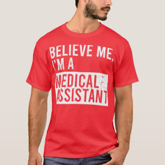 Geloof me dat ik een medisch assistent ben.. t-shirt