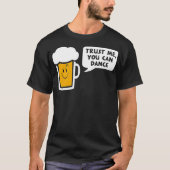 Geloof me dat je bier kunt dansen t-shirt (Voorkant)