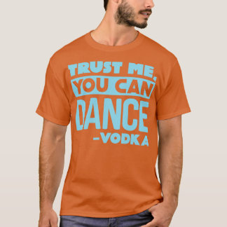 Geloof me dat je wodka 2 kunt dansen t-shirt