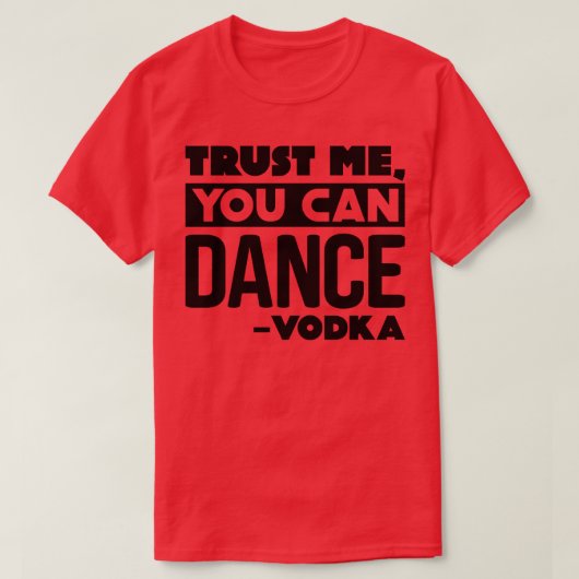 Geloof me dat je wodka 3 kunt dansen t-shirt (Design voorkant)