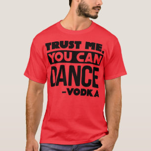 Geloof me dat je wodka 3 kunt dansen t-shirt