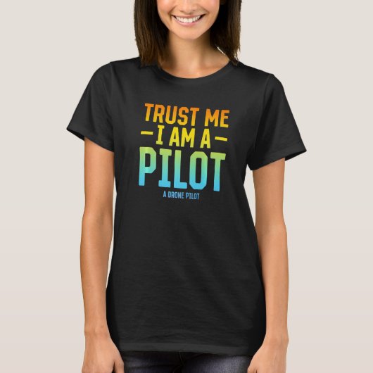 Geloof me, ik ben een piloot van een drone piloot  t-shirt (Voorkant)